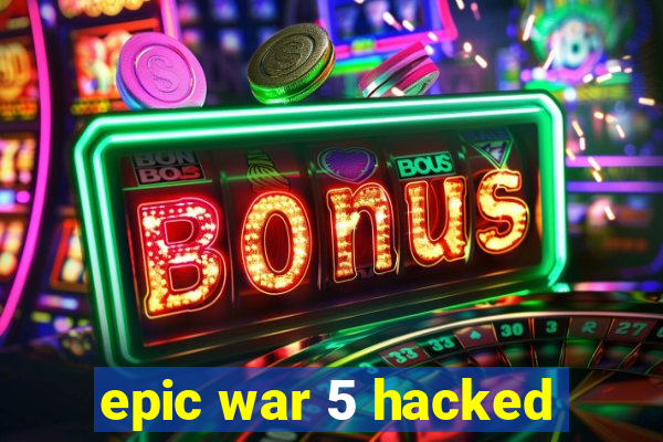 epic war 5 hacked